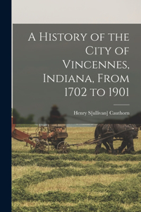 History of the City of Vincennes, Indiana, From 1702 to 1901