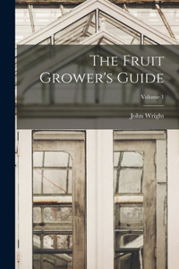 Fruit Grower's Guide; Volume 1
