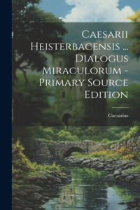 Caesarii Heisterbacensis ... Dialogus Miraculorum - Primary Source Edition