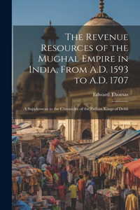 Revenue Resources of the Mughal Empire in India, From A.D. 1593 to A.D. 1707