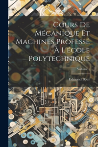 Cours De Mécanique Et Machines Professé À L'école Polytechnique; Volume 1