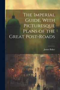 Imperial Guide, With Picturesque Plans of the Great Post-Roads