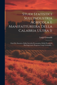 Studi Statistici Sull'industria Agricola E Manifatturiera Della Calabria Ultra Ii