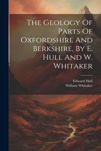 Geology Of Parts Of Oxfordshire And Berkshire, By E. Hull And W. Whitaker