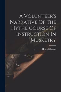 Volunteer's Narrative Of The Hythe Course Of Instruction In Musketry