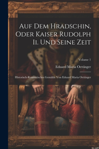 Auf Dem Hradschin, Oder Kaiser Rudolph Ii. Und Seine Zeit
