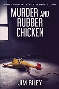 Murder And Rubber Chicken (Wade Dalton and Sam Cates Short Stories Book 2)