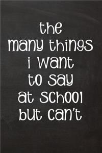 The Many Things I Want To Say At School But Can't