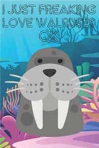 I Just Freaking Love Walruses Ok