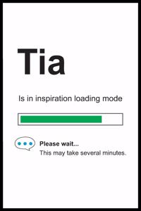 Tia is in Inspiration Loading Mode