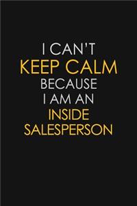 I Can't Keep Calm Because I Am An Inside Salesperson