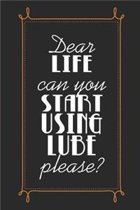 Dear Life Can You Start Using Lube Please