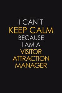 I Can't Keep Calm Because I Am A Visitor Attraction Manager
