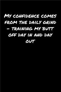 My Confidence Comes From The Daily Grind � Training My Butt Off Day In and Day Out