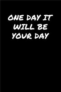 One Day It Will Be Your Day