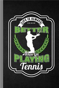 Life Is Always Better When I'm Playing Tennis