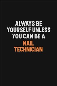 Always Be Yourself Unless You Can Be A Nail Technician