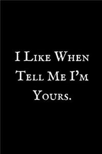 I Like When Tell Me I'm Yours