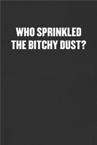 Who Sprinkled the Bitchy Dust?: Sarcastic Blank Lined Journal - Funny Coworker Friend Gift Notebook