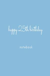 Happy 25th Birthday Notebook