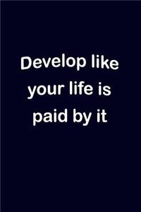 Develop Like Your Life Is Paid by It