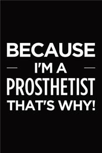 Because I'm a prosthetist that's why