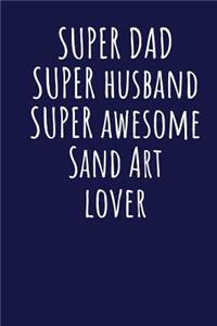 Super Dad Super Husband Super Awesome Sand Art Lover: Blank Lined Blue Notebook Journal