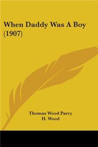 When Daddy Was A Boy (1907)