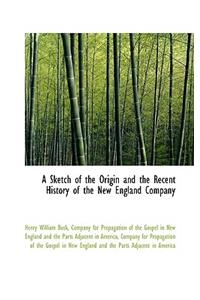 A Sketch of the Origin and the Recent History of the New England Company