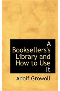 A Booksellers's Library and How to Use It
