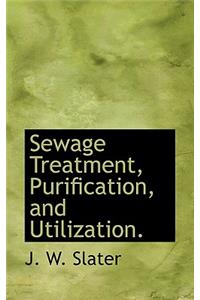 Sewage Treatment, Purification, and Utilization.