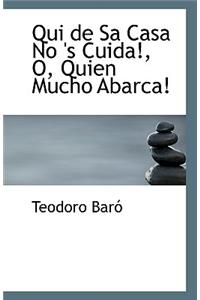 Qui de Sa Casa No 's Cuida!, O, Quien Mucho Abarca!