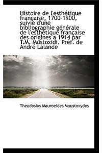 Histoire de L'Esth Tique Fran Aise, 1700-1900, Suivie D'Une Bibliographie G N Rale de L'Esth Tique F