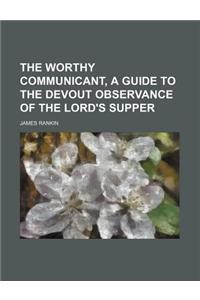 The Worthy Communicant, a Guide to the Devout Observance of the Lord's Supper