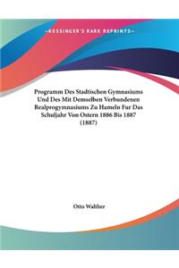 Programm Des Stadtischen Gymnasiums Und Des Mit Demselben Verbundenen Realprogymnasiums Zu Hameln Fur Das Schuljahr Von Ostern 1886 Bis 1887 (1887)