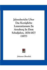 Jahresbericht Uber Das Konigliche Laurentianum Zu Arnsberg In Dem Schuljahre, 1876-1877 (1877)