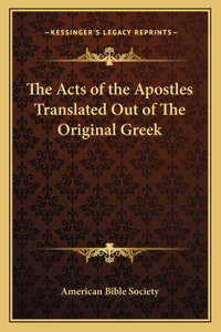 The Acts of the Apostles Translated Out of The Original Greek