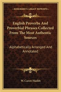 English Proverbs And Proverbial Phrases Collected From The Most Authentic Sources