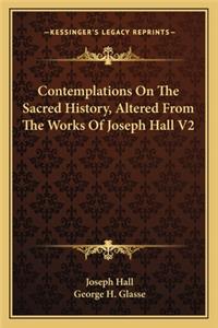 Contemplations On The Sacred History, Altered From The Works Of Joseph Hall V2