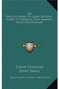 Poetical Works Of Gavin Douglas, Bishop Of Dunkeld, With Memoir, Notes And Glossary