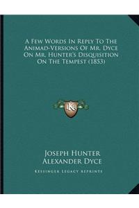 A Few Words In Reply To The Animad-Versions Of Mr. Dyce On Mr. Hunter's Disquisition On The Tempest (1853)