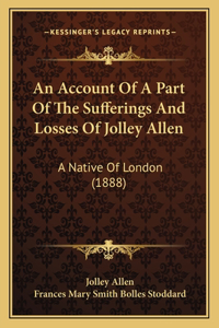 Account Of A Part Of The Sufferings And Losses Of Jolley Allen