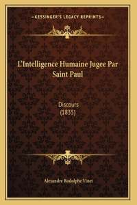 L'Intelligence Humaine Jugee Par Saint Paul: Discours (1835)