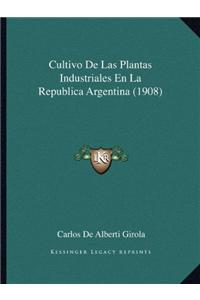 Cultivo de Las Plantas Industriales En La Republica Argentina (1908)