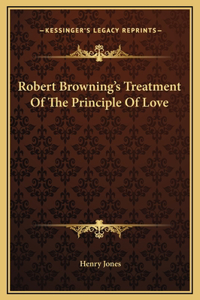 Robert Browning's Treatment Of The Principle Of Love