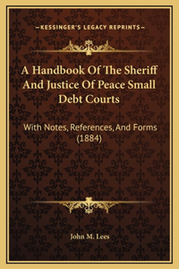 A Handbook Of The Sheriff And Justice Of Peace Small Debt Courts