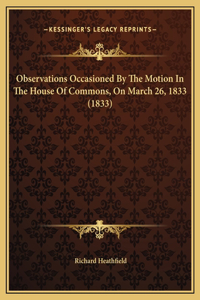 Observations Occasioned By The Motion In The House Of Commons, On March 26, 1833 (1833)