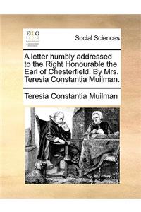 A Letter Humbly Addressed to the Right Honourable the Earl of Chesterfield. by Mrs. Teresia Constantia Muilman.