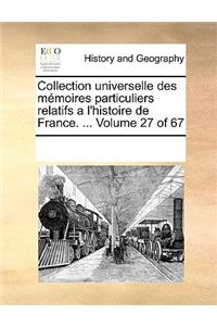 Collection universelle des mémoires particuliers relatifs a l'histoire de France. ... Volume 27 of 67