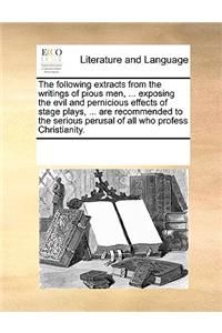 The following extracts from the writings of pious men, ... exposing the evil and pernicious effects of stage plays, ... are recommended to the serious perusal of all who profess Christianity.